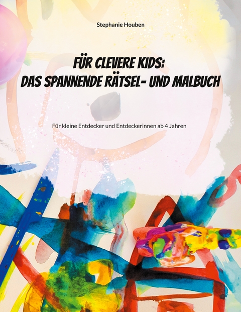Für clevere Kids: Das kunterbunte Rätsel- und Malbuch - Stephanie Houben