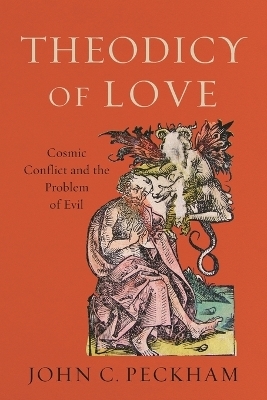 Theodicy of Love – Cosmic Conflict and the Problem of Evil - John C. Peckham