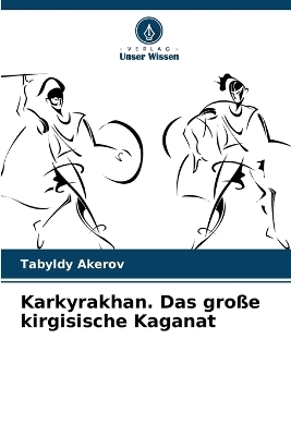 Karkyrakhan. Das große kirgisische Kaganat - Tabyldy Akerov