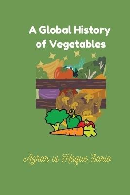 A Global History of Vegetables - Azhar Ul Haque Sario