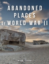 Abandoned Places of World War II - Kerrigan, Michael