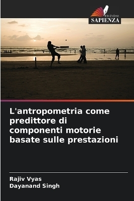 L'antropometria come predittore di componenti motorie basate sulle prestazioni - Rajiv Vyas, Dayanand Singh