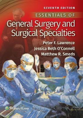 Essentials of General Surgery and Surgical Specialties - Dr. Peter F Lawrence, Jessica B O'Connell, Matthew R Smeds