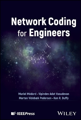 Network Coding for Engineers - Muriel Médard, Vipindev Adat Vasudevan, Morten Videbæk Pedersen, Ken R. Duffy