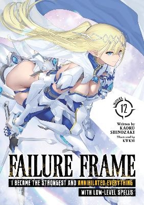 Failure Frame: I Became the Strongest and Annihilated Everything With Low-Level Spells (Light Novel) Vol. 12