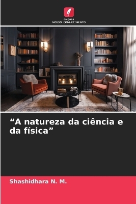 "A natureza da ci&ecirc;ncia e da f&iacute;sica" - Shashidhara N M