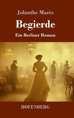 Begierde - Jolanthe Mar&egrave;s