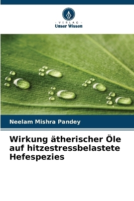 Wirkung &auml;therischer &Ouml;le auf hitzestressbelastete Hefespezies - Neelam Mishra Pandey