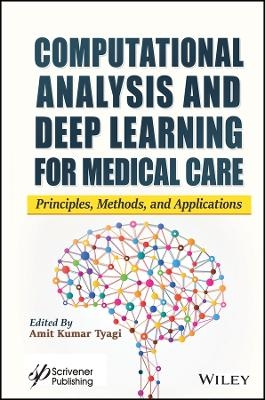 Computational Analysis and Deep Learning for Medical Care – Principles, Methods, and Applications - 