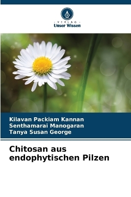 Chitosan aus endophytischen Pilzen - Kilavan Packiam Kannan, Senthamarai Manogaran, Tanya Susan George