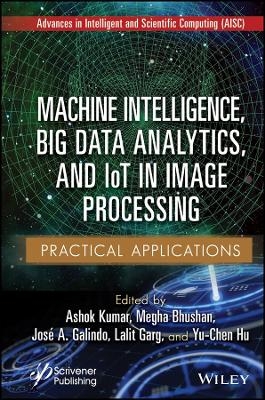 Machine Intelligence, Big data Analytics, and IoT in Image Processing – Practical Applications - A Kumar