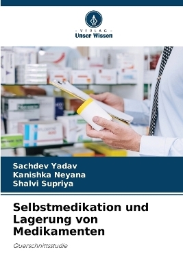 Selbstmedikation und Lagerung von Medikamenten - Sachdev Yadav, Kanishka Neyana, Shalvi Supriya