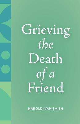 Grieving the Death of a Friend - Harold Ivan Smith