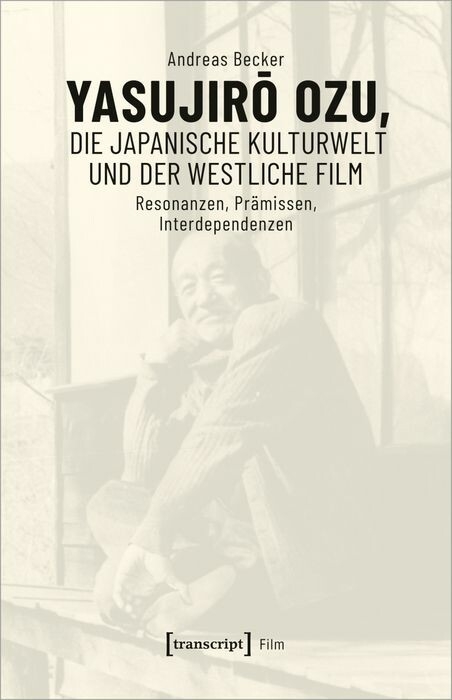 Yasujiro Ozu, die japanische Kulturwelt und der westliche Film -  Andreas Becker