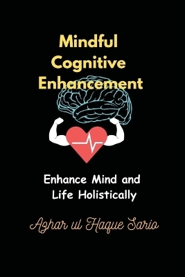 Mindful Cognitive Enhancement - Azhar Ul Haque Sario