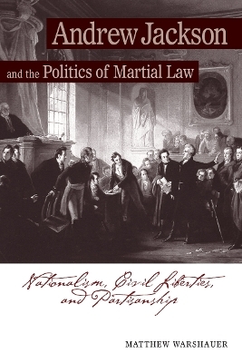 Andrew Jackson Andrew Jackson and the Politics of Martial Law - Matthew Warshauer