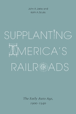 Supplanting America's Railroads - John A. Jakle, Keith A. Sculle