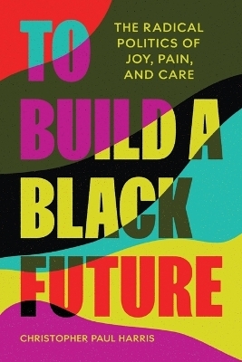 To Build a Black Future - Christopher Paul Harris
