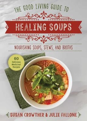 Good Living Guide to Healing Soups - Susan Crowther, Julie Fallone