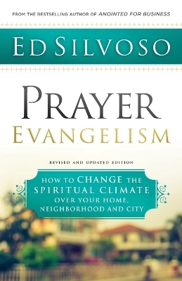 Prayer Evangelism &ndash; How to Change the Spiritual Climate over Your Home, Neighborhood and City - Ed Silvoso