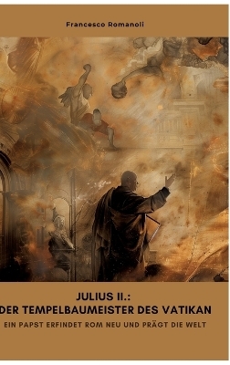 Julius II.: Der Tempelbaumeister des Vatikan - Francesco Romanoli