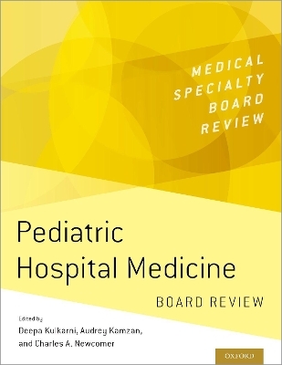 Pediatric Hospital Medicine Board Review - Deepa Kulkarni, Audrey Kamzan, Charles A. Newcomer