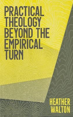 Practical Theology Beyond the Empirical Turn - Heather Walton