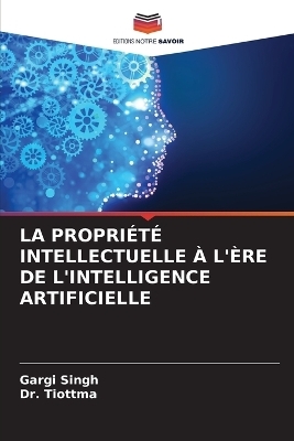 La Propri&eacute;t&eacute; Intellectuelle &Agrave; l'&Egrave;re de l'Intelligence Artificielle - Gargi Singh, Dr Tiottma