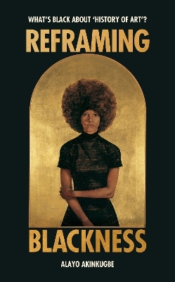 Reframing Blackness - Alayo Akinkugbe