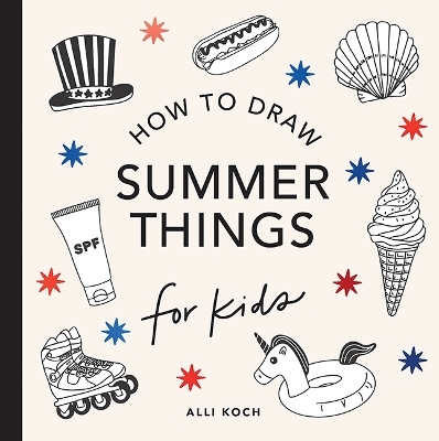 Summer Things: How to Draw Books for Kids featuring Beach Fun, Summer Camp, Picnics, and More - Alli Koch