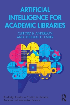 Artificial Intelligence for Academic Libraries - Clifford B. Anderson, Douglas H. Fisher