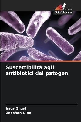 Suscettibilit&agrave; agli antibiotici dei patogeni - Israr Ghani, Zeeshan Niaz