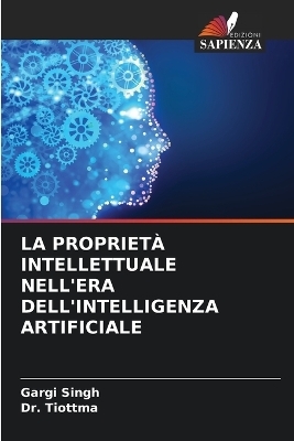 La Propriet&agrave; Intellettuale Nell'era Dell'intelligenza Artificiale - Gargi Singh, Dr Tiottma