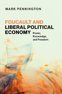 Foucault and Liberal Political Economy - Mark Pennington