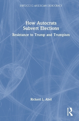 How Autocrats Subvert Elections - Richard L. Abel