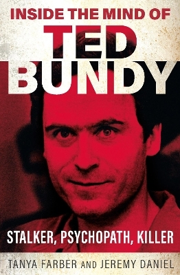 Inside the Mind of Ted Bundy - Tanya Farber, Jeremy Daniel