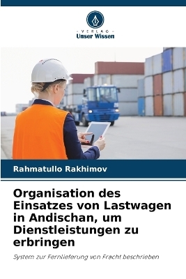 Organisation des Einsatzes von Lastwagen in Andischan, um Dienstleistungen zu erbringen - Rahmatullo Rakhimov