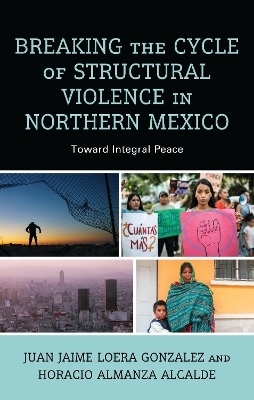 Breaking the Cycle of Structural Violence in Northern Mexico - Juan Jaime Loera Gonzalez, Horacio Almanza Alcalde