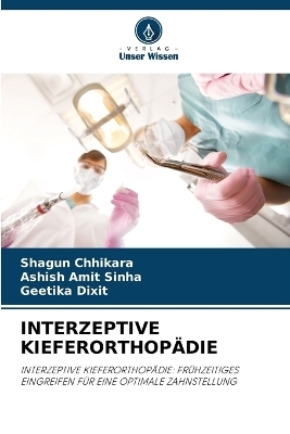 Interzeptive Kieferorthop&auml;die - Shagun Chhikara, Ashish Amit Sinha, Geetika Dixit