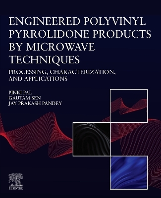 Engineered Polyvinyl Pyrrolidone Products by Microwave Techniques: Processing, Characterization, and Applications - Pinki Pal, Gautam Sen, Jay Prakash Pandey