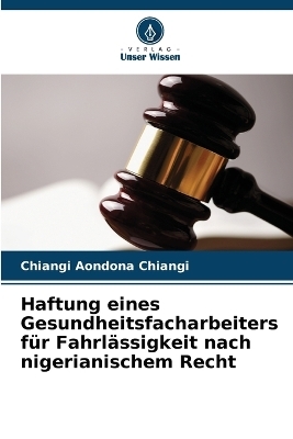 Haftung eines Gesundheitsfacharbeiters f&uuml;r Fahrl&auml;ssigkeit nach nigerianischem Recht - Chiangi Aondona Chiangi