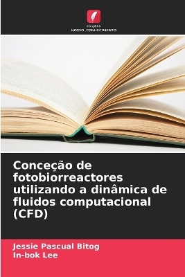 Conce&ccedil;&atilde;o de fotobiorreactores utilizando a din&acirc;mica de fluidos computacional (CFD) - Jessie Pascual Bitog, In-bok Lee