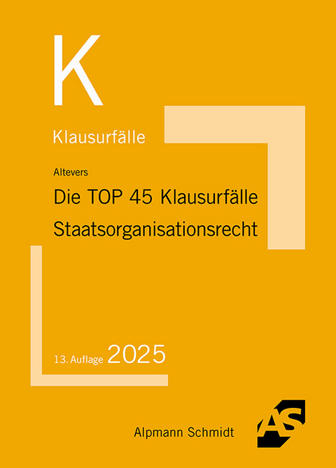 Die Top 45 Klausurfälle Staatsorganisationsrecht - Ralf Altevers
