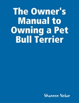 Owner's Manual to Owning a Pet Bull Terrier -  Shannon Nolan