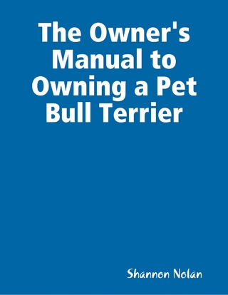 Owner's Manual to Owning a Pet Bull Terrier