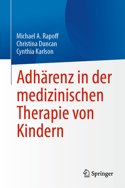 Adh&auml;renz in der medizinischen Therapie von Kindern - Michael A. Rapoff, Christina Duncan, Cynthia Karlson