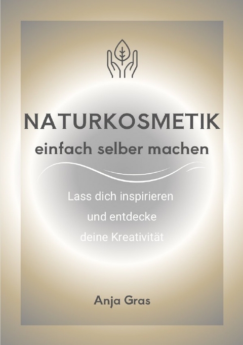 Naturkosmetik einfach selber machen - Anja Gras