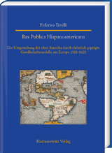 Res Publica Hispanoamericana. Die Umgestaltung des alten Amerika durch christlich gepr&auml;gte Gesellschaftsmodelle aus Europa 1520-1620 - Federico Tavelli