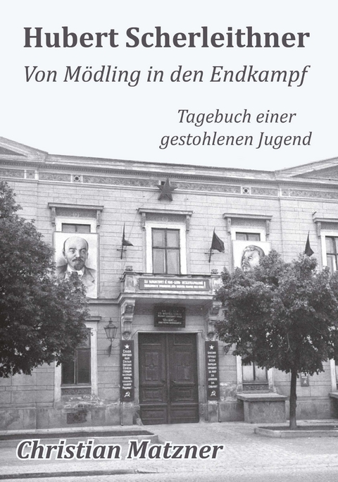 Hubert Scherleithner Von M&ouml;dling in den Endkampf 1945 - Christian Matzner