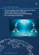 Konstruktion eines Reflectorys zum SDG 14 &sbquo;Leben unter Wasser&lsquo; im Rahmen einer kritisch-emanzipatorischen Bildung f&uuml;r nachhaltige Entwicklung - Lisann-Marie Katharina Prote